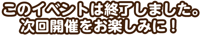 このイベントは終了しました。次回開催をお楽しみに!